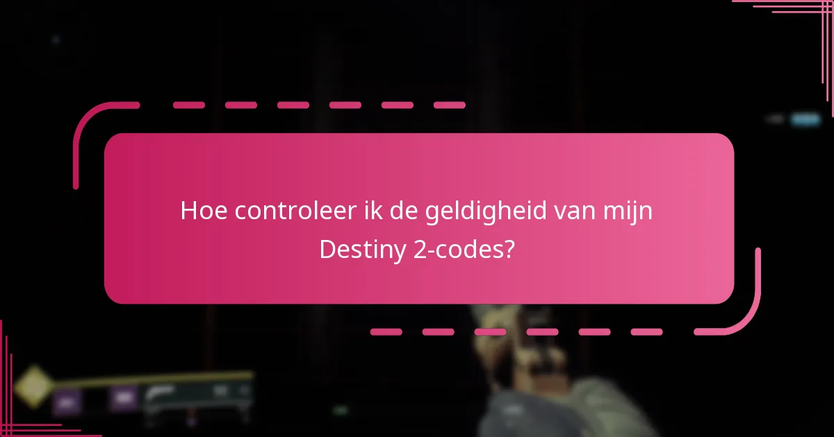 Hoe kan ik de authenticiteit van mijn Destiny 2-codes waarborgen?
