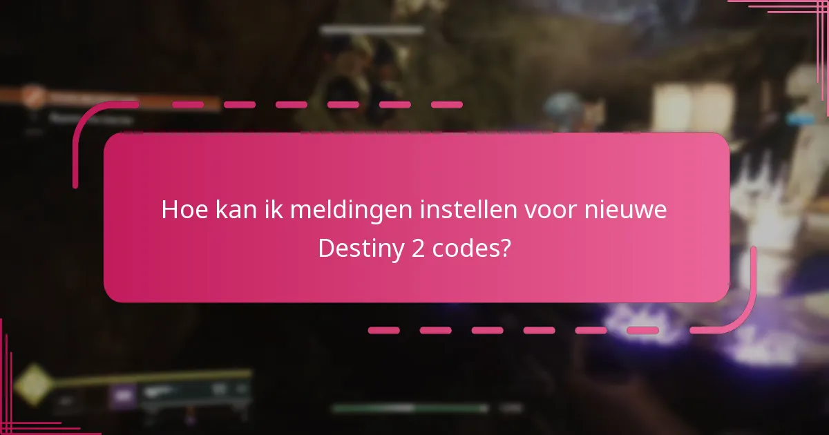 Hoe kan ik meldingen instellen voor nieuwe Destiny 2 codes?