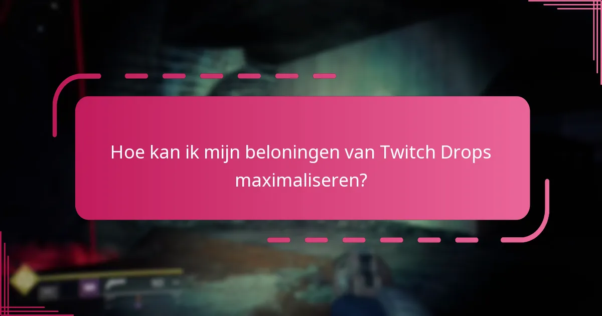 Hoe kan ik mijn beloningen van Twitch Drops maximaliseren?