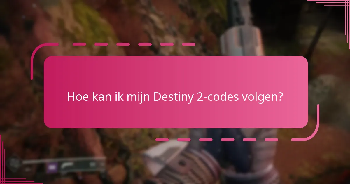 Hoe kan ik mijn Destiny 2-codes volgen?