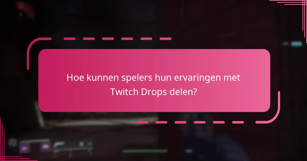 Hoe kunnen spelers hun ervaringen met Twitch Drops delen?