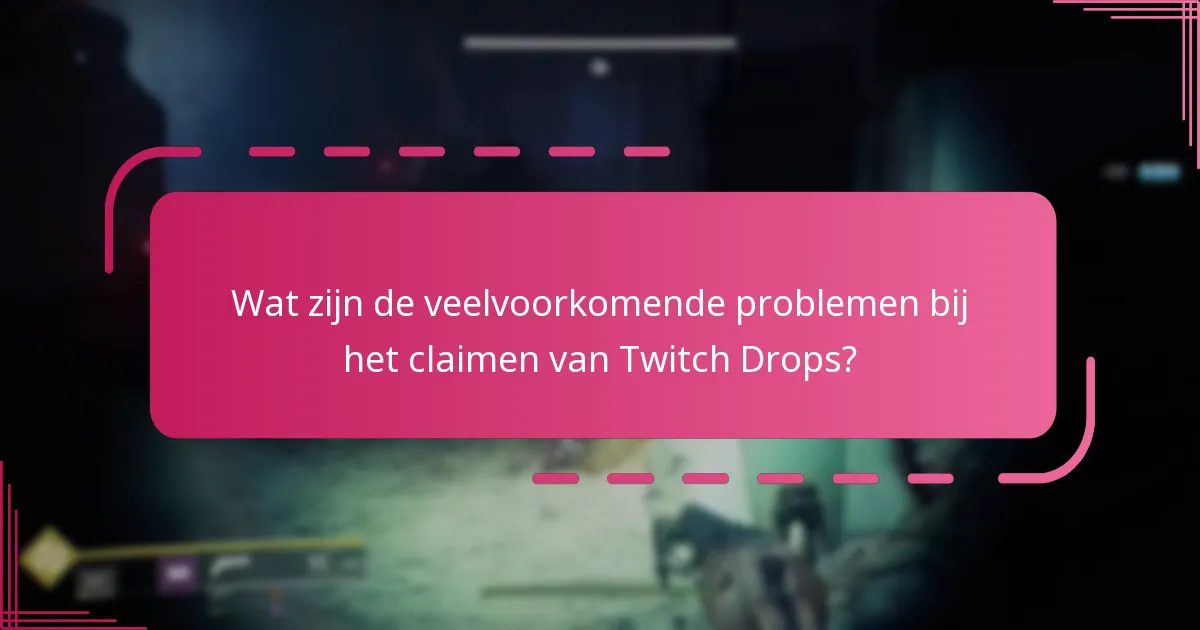 Wat zijn de veelvoorkomende problemen bij het claimen van Twitch Drops?